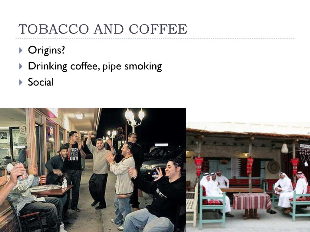 TOBACCO AND COFFEE Origins Drinking coffee, pipe smoking Social
