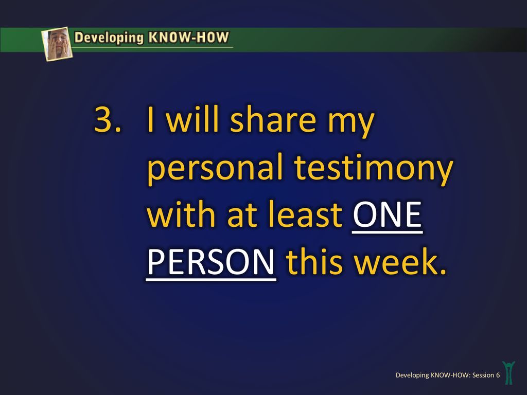 I will share my personal testimony with at least ONE PERSON this week.