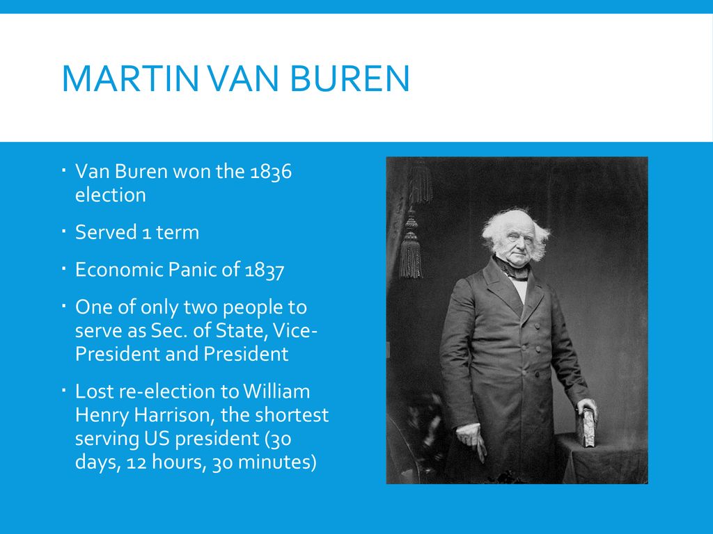 Martin Van Buren Van Buren won the 1836 election Served 1 term