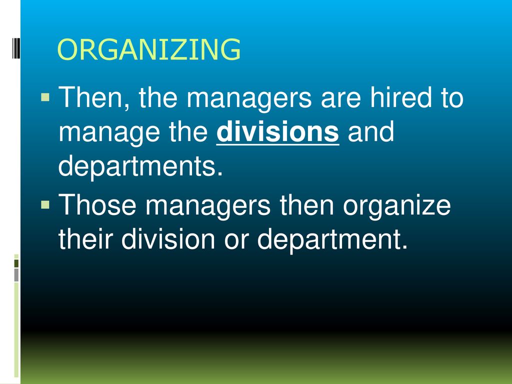 ORGANIZING Then, the managers are hired to manage the divisions and departments.