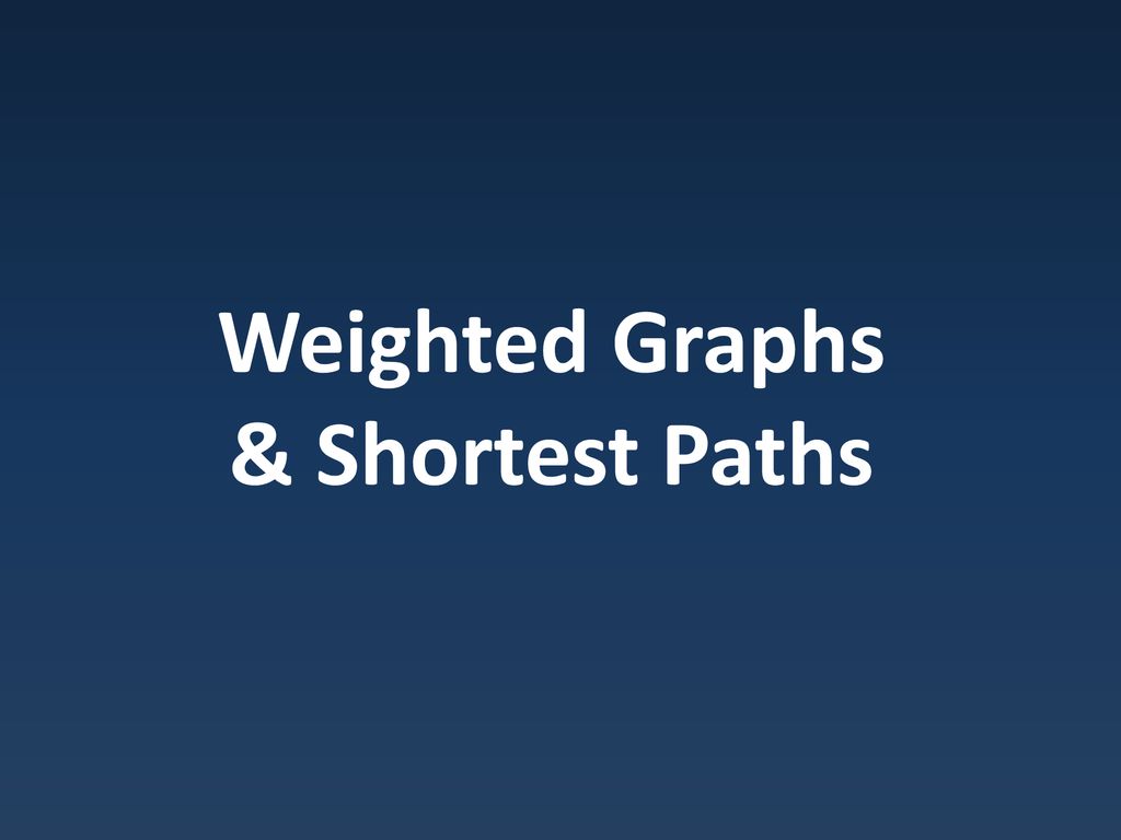 Weighted Graphs & Shortest Paths - ppt download