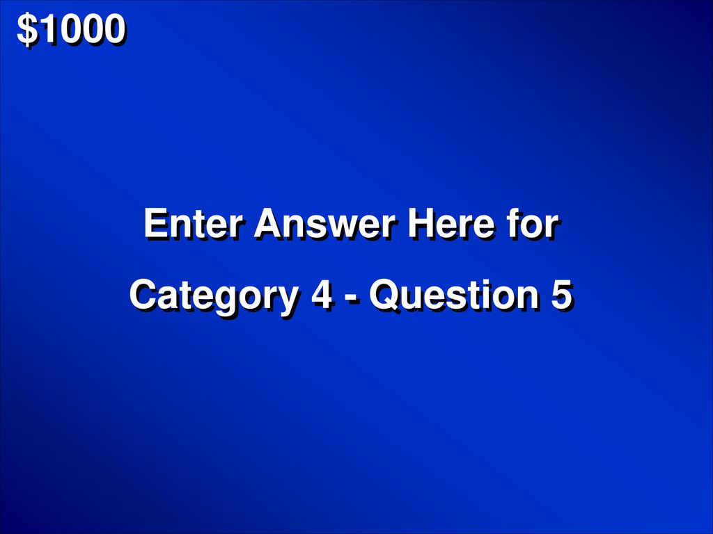 $1000 Enter Answer Here for Category 4 - Question 5