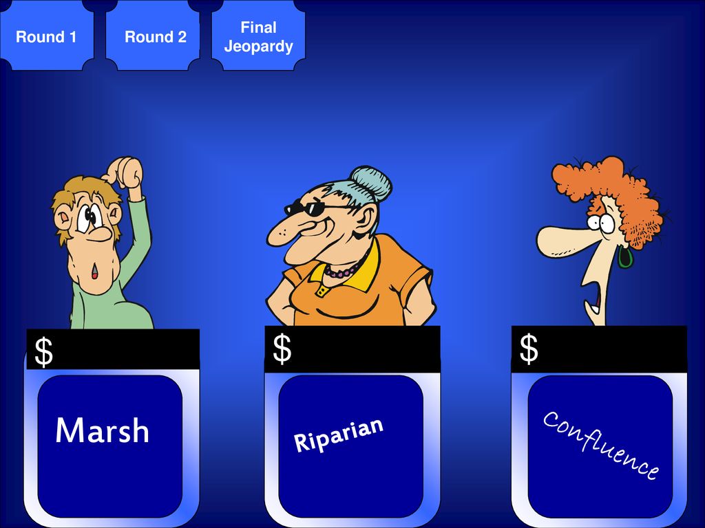 Final Jeopardy Round 1 Round 2 Marsh Riparian Confluence
