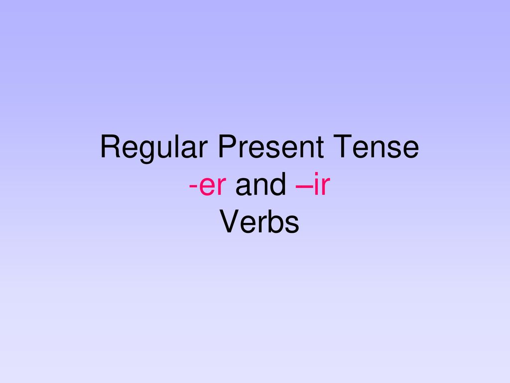 regular-present-tense-er-and-ir-verbs-ppt-download