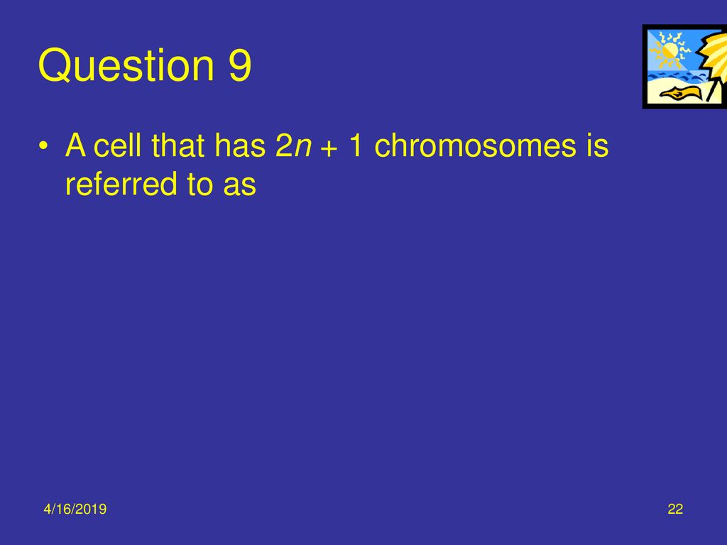 Question 9 A cell that has 2n + 1 chromosomes is referred to as