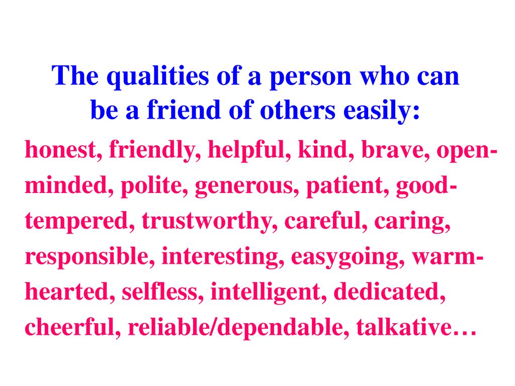 The qualities of a person who can be a friend of others easily: