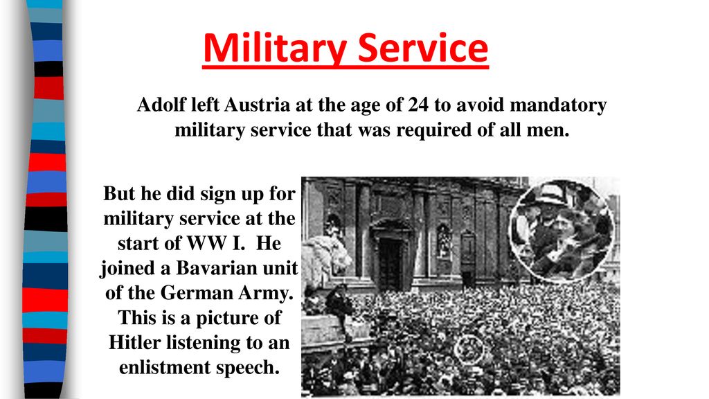 Military Service Adolf left Austria at the age of 24 to avoid mandatory military service that was required of all men.