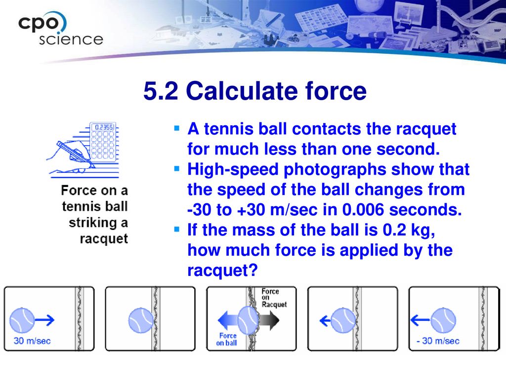 5.2 Calculate force A tennis ball contacts the racquet for much less than one second.