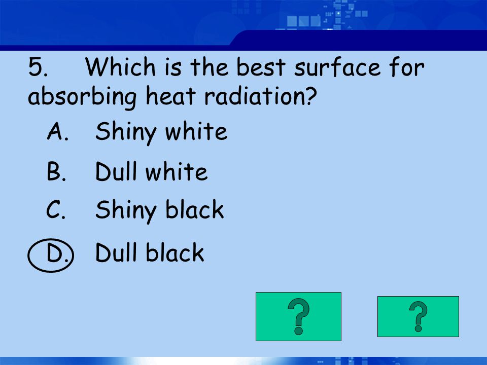5. Which is the best surface for absorbing heat radiation