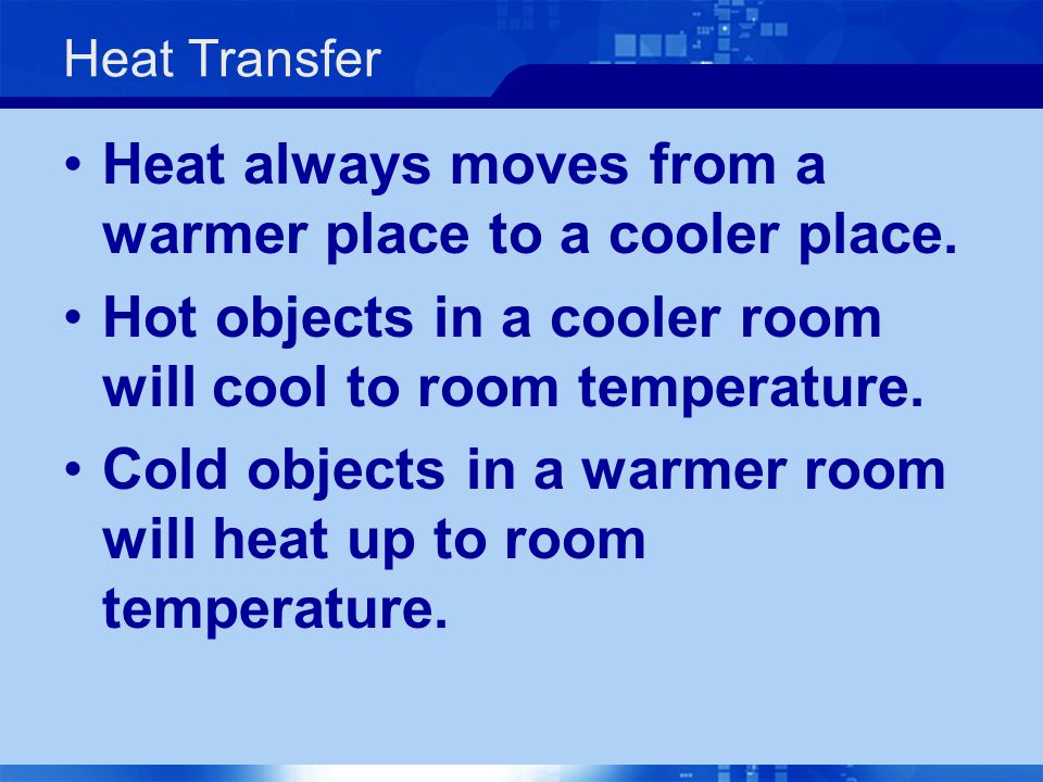 Heat always moves from a warmer place to a cooler place.