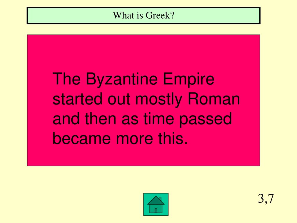 What is Greek The Byzantine Empire started out mostly Roman and then as time passed became more this.