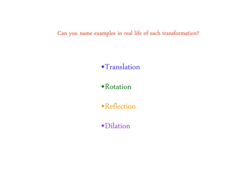 Can you name examples in real life of each transformation