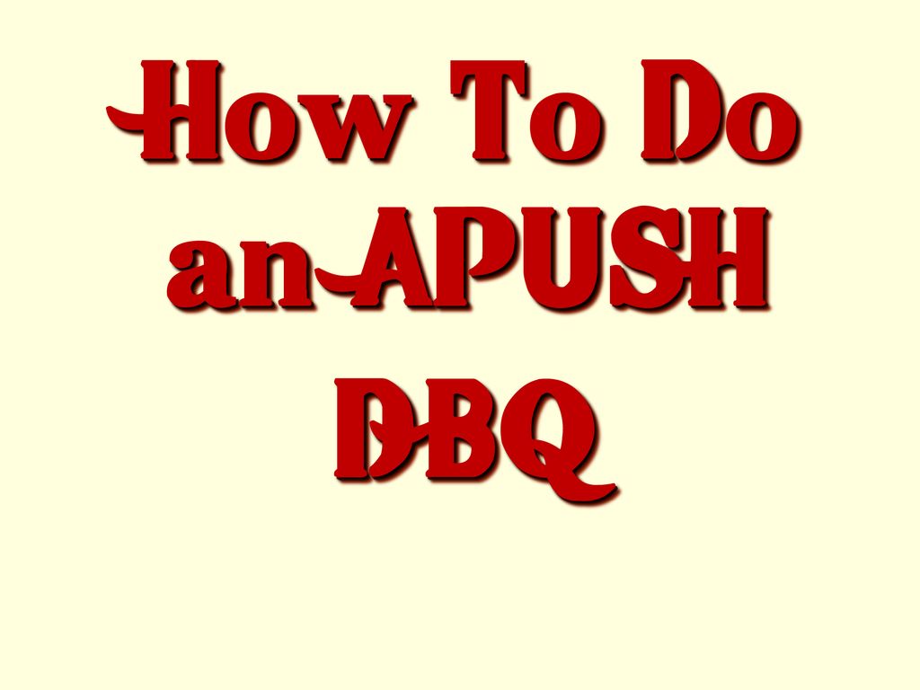 How To Do An APUSH DBQ Ppt Download how-to-do-an-apush-dbq-ppt-download