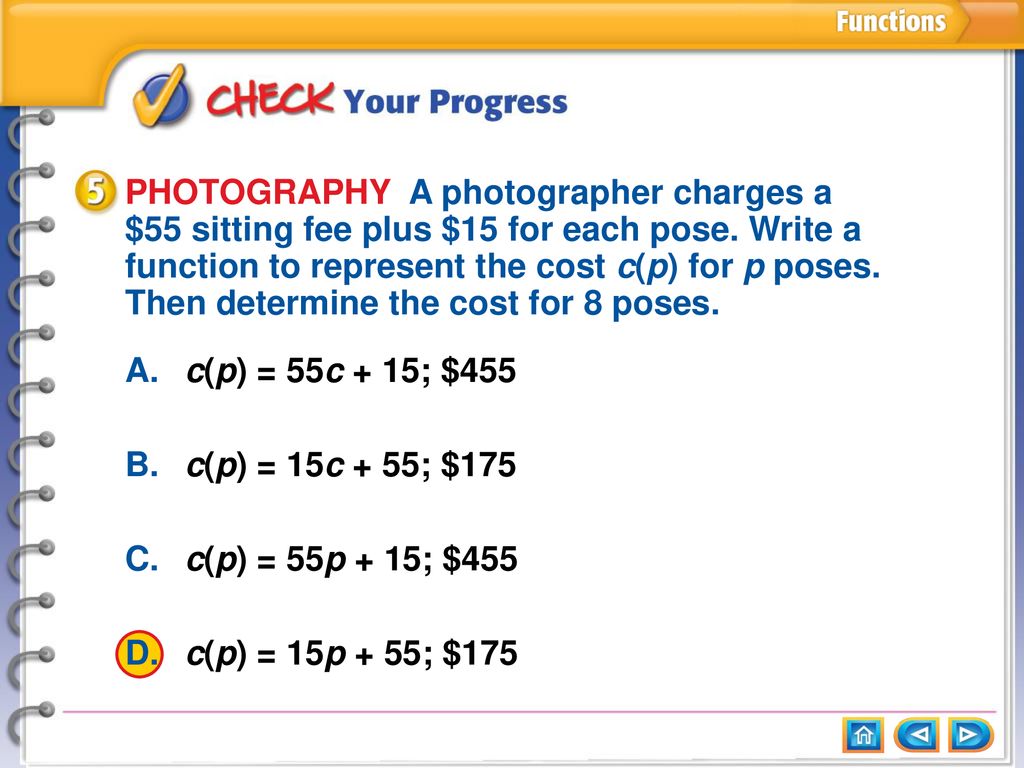PHOTOGRAPHY A photographer charges a $55 sitting fee plus $15 for each pose. Write a function to represent the cost c(p) for p poses. Then determine the cost for 8 poses.