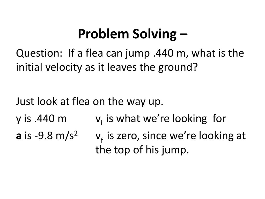 Problem Solving – Question: If a flea can jump .440 m, what is the initial velocity as it leaves the ground