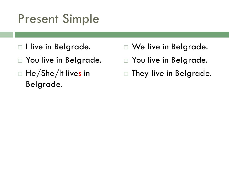 Present Simple I live in Belgrade. You live in Belgrade.