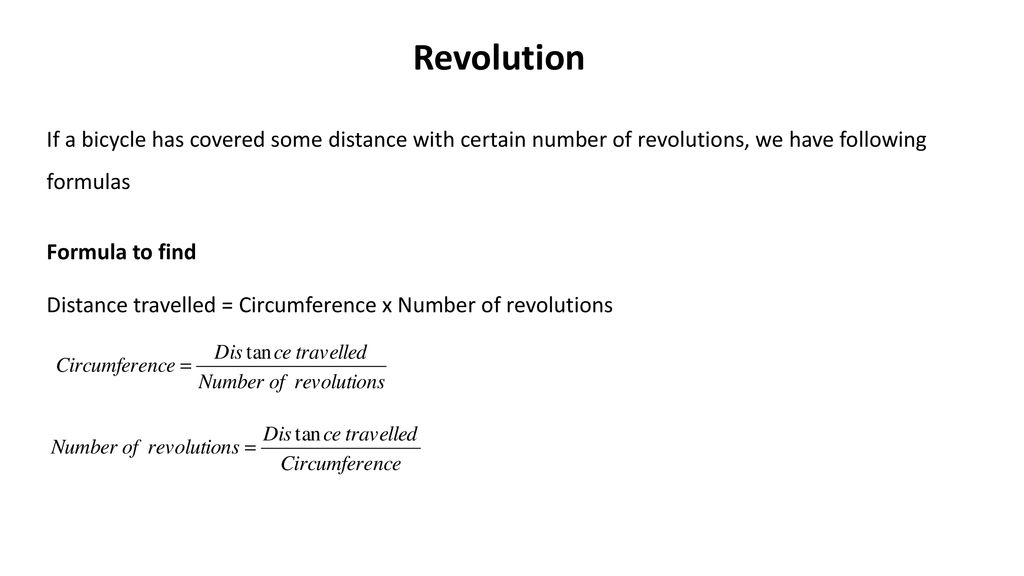 Revolution If a bicycle has covered some distance with certain number of revolutions, we have following formulas.
