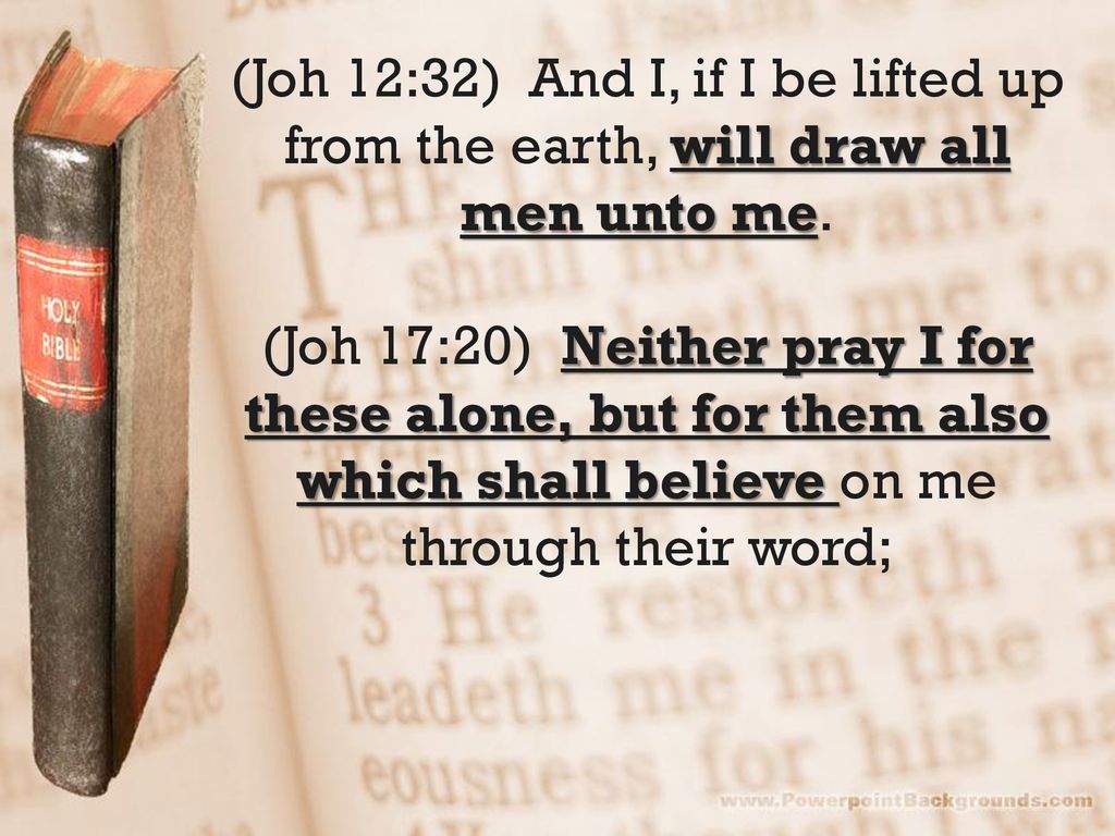 (Joh 12:32) And I, if I be lifted up from the earth, will draw all men unto me.