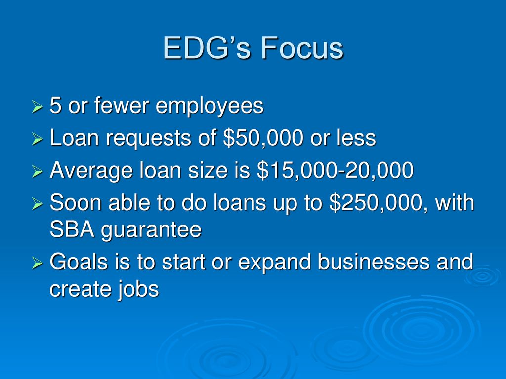 EDG’s Focus 5 or fewer employees Loan requests of $50,000 or less