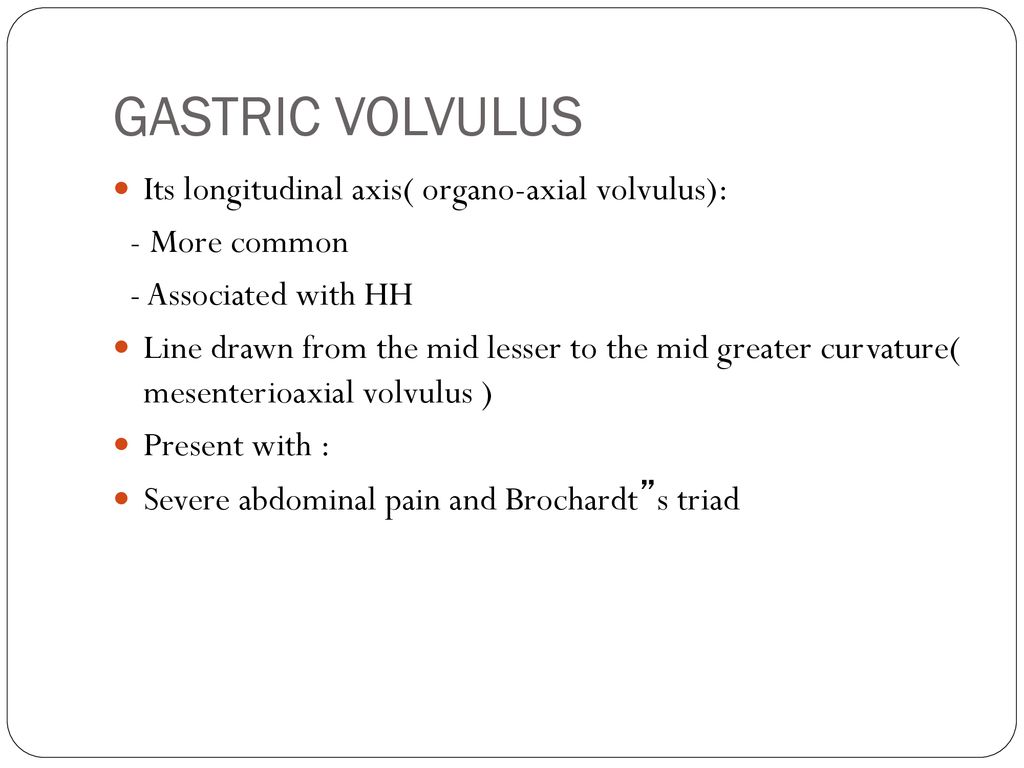 GASTRIC VOLVULUS Its longitudinal axis( organo-axial volvulus):