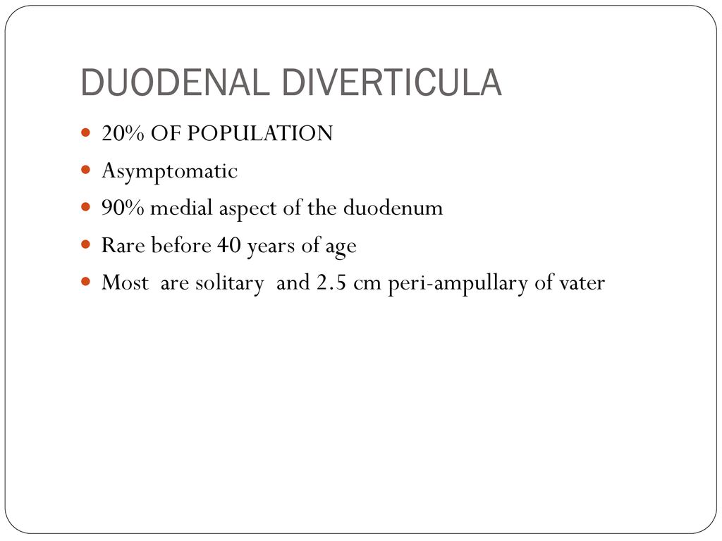 DUODENAL DIVERTICULA 20% OF POPULATION Asymptomatic