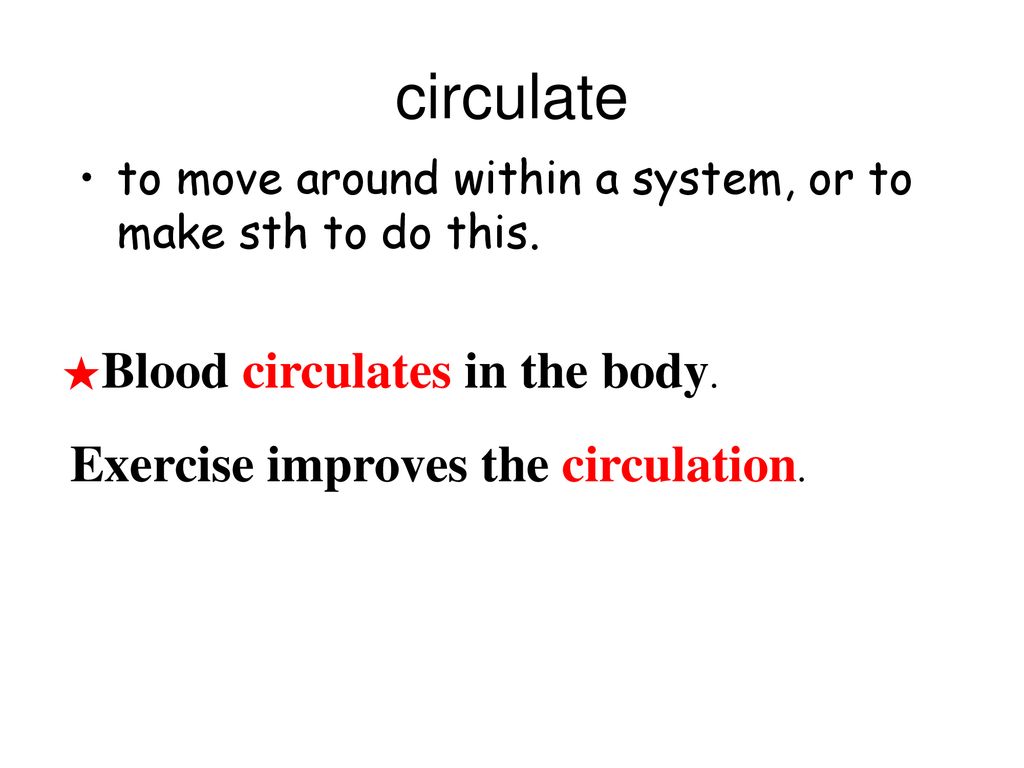 circulate Exercise improves the circulation.