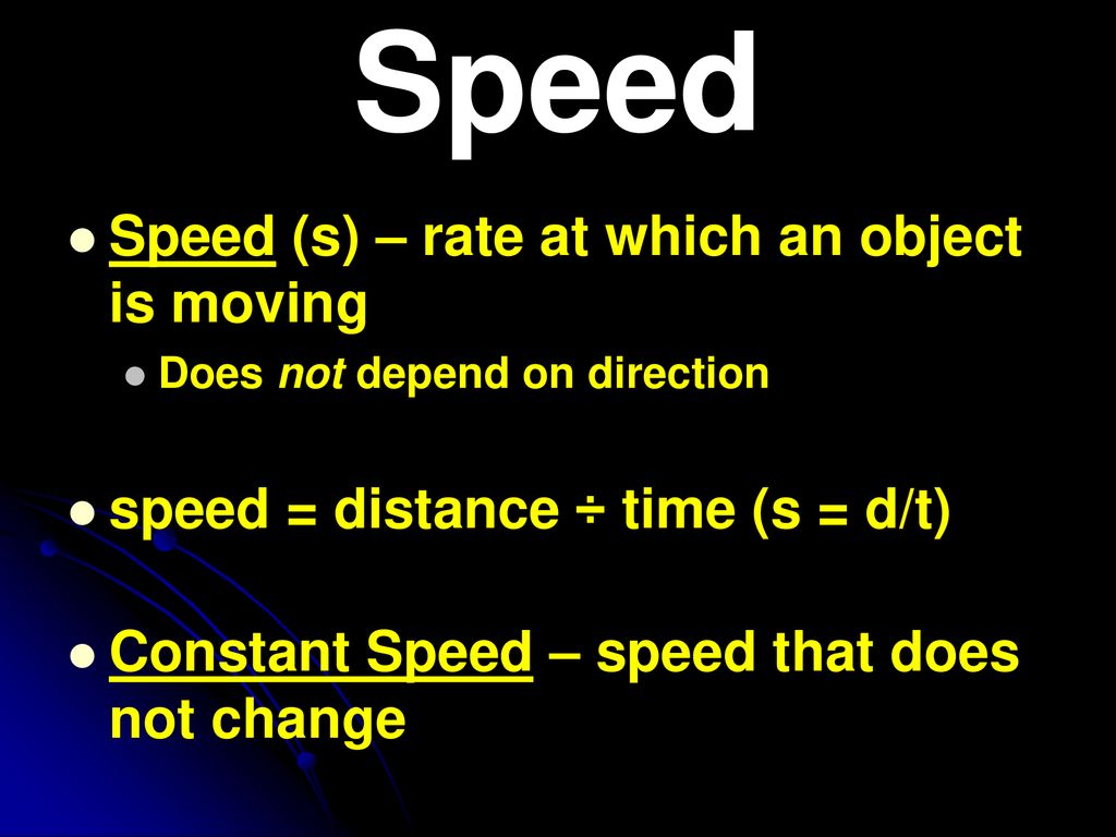 Speed Speed (s) – rate at which an object is moving