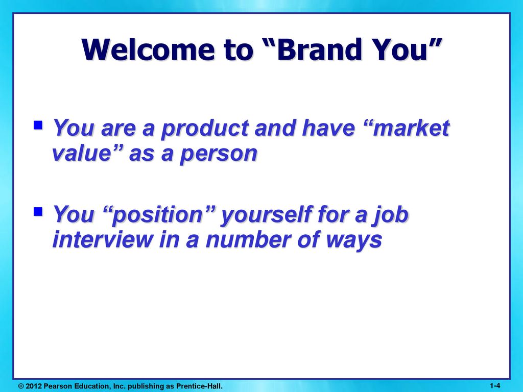Welcome to Brand You You are a product and have market value as a person. You position yourself for a job interview in a number of ways.