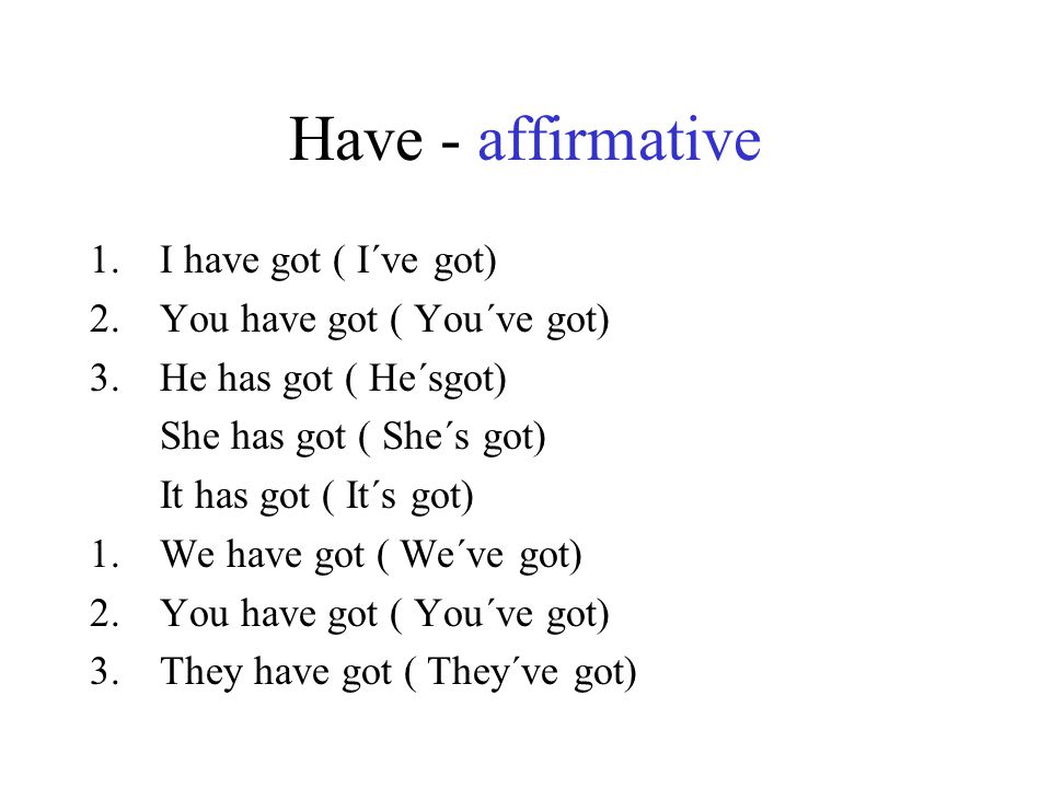 Have - affirmative I have got ( I´ve got) You have got ( You´ve got)