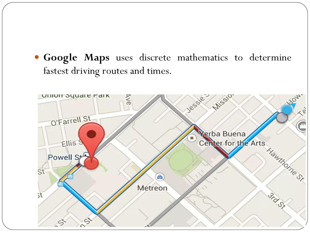 Google Maps uses discrete mathematics to determine fastest driving routes and times.