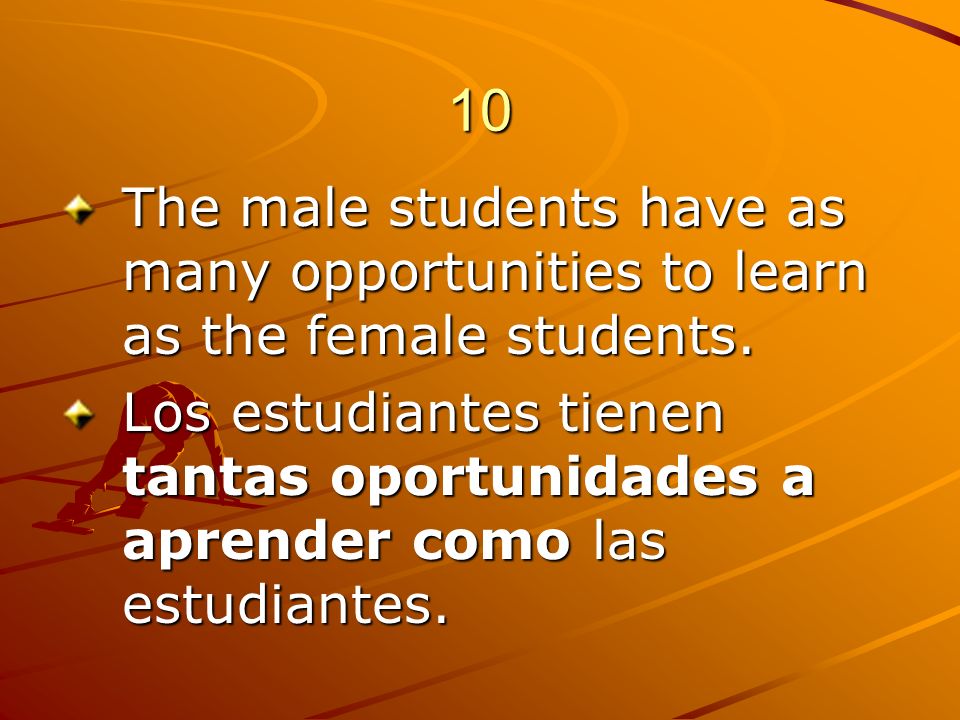 10 The male students have as many opportunities to learn as the female students.