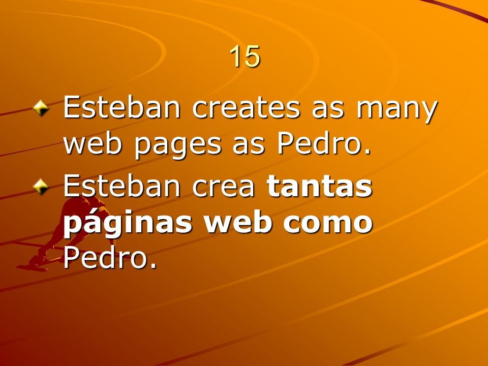 15 Esteban creates as many web pages as Pedro. Esteban crea tantas páginas web como Pedro.