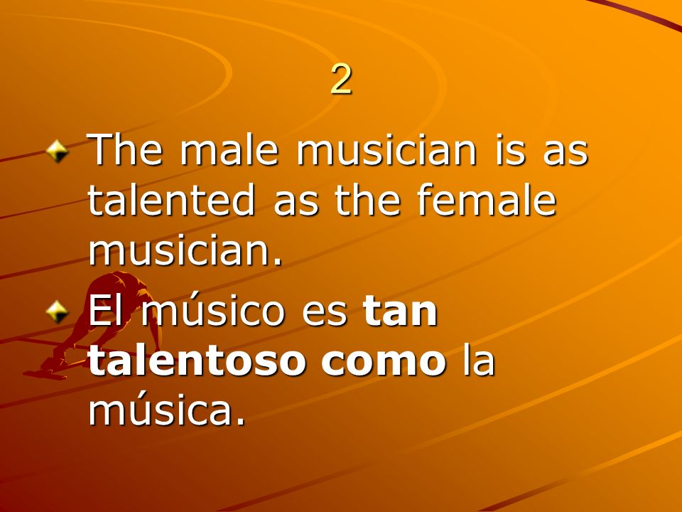 2 The male musician is as talented as the female musician.