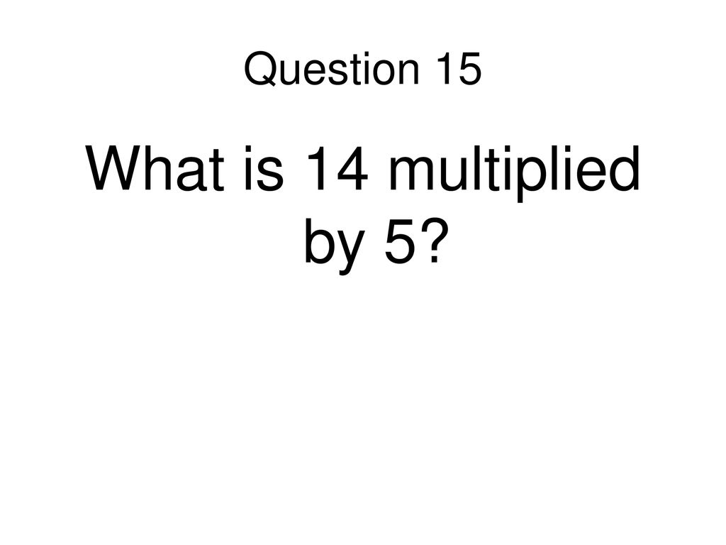 Question 15 What is 14 multiplied by 5