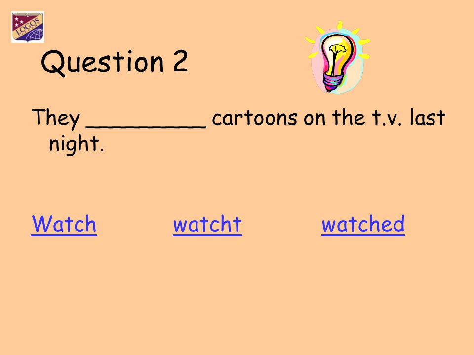 Question 2 They _________ cartoons on the t.v. last night.