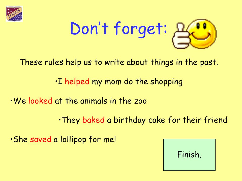 Don’t forget: These rules help us to write about things in the past.