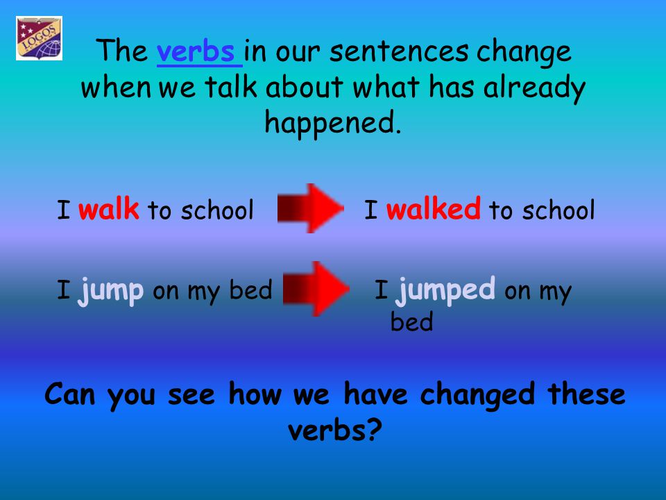 Can you see how we have changed these verbs