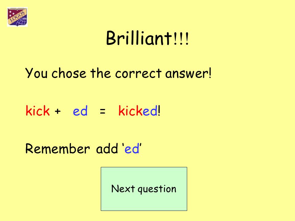 Brilliant!!! You chose the correct answer! kick + ed = kicked!