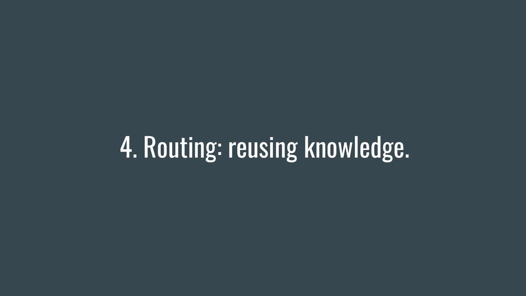 4. Routing: reusing knowledge.