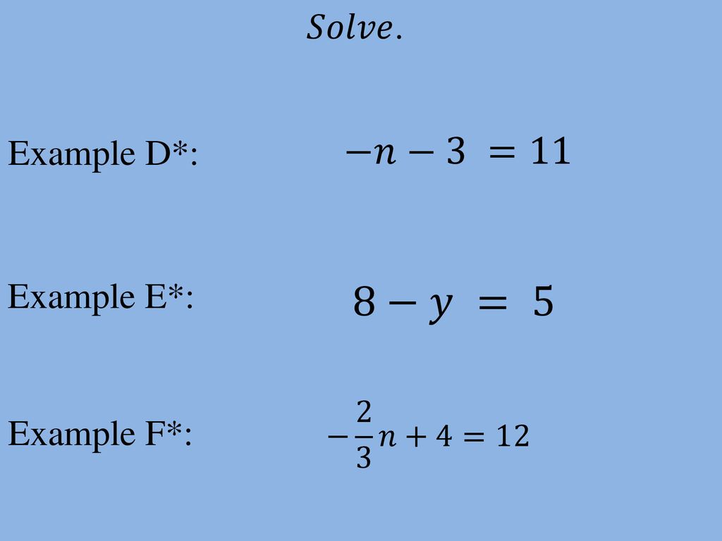 8−𝑦 = 5 −𝑛−3 =11 𝑆𝑜𝑙𝑣𝑒. Example D*: Example E*: Example F*: