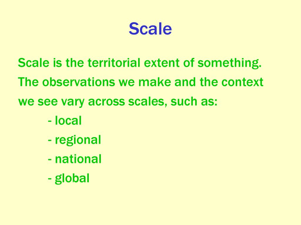 Scale Scale is the territorial extent of something.