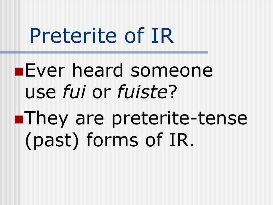 Preterite of IR Ever heard someone use fui or fuiste