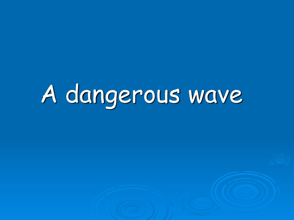 A dangerous wave
