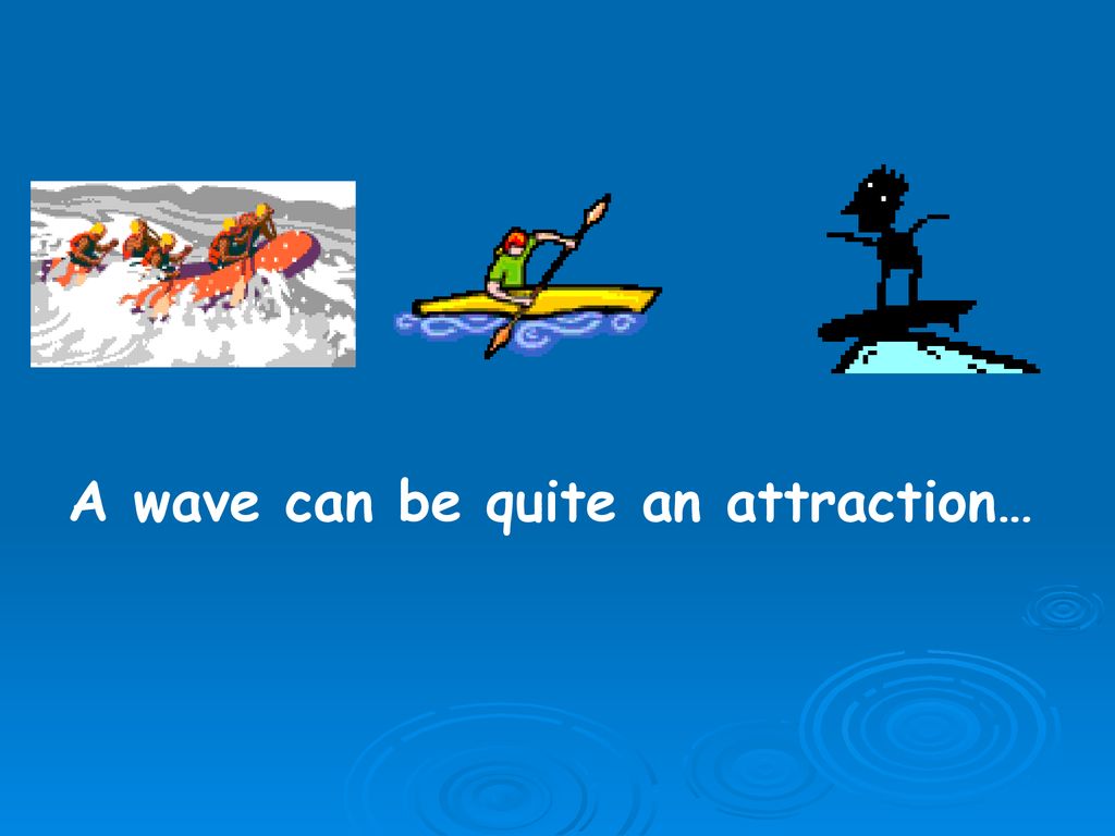 A wave can be quite an attraction…