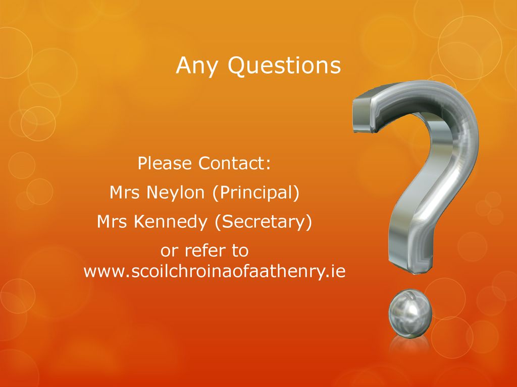 Any Questions Please Contact: Mrs Neylon (Principal) Mrs Kennedy (Secretary) or refer to