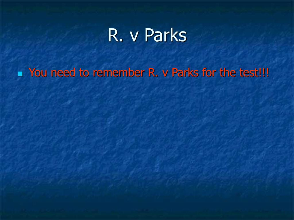 R. v Parks You need to remember R. v Parks for the test!!!