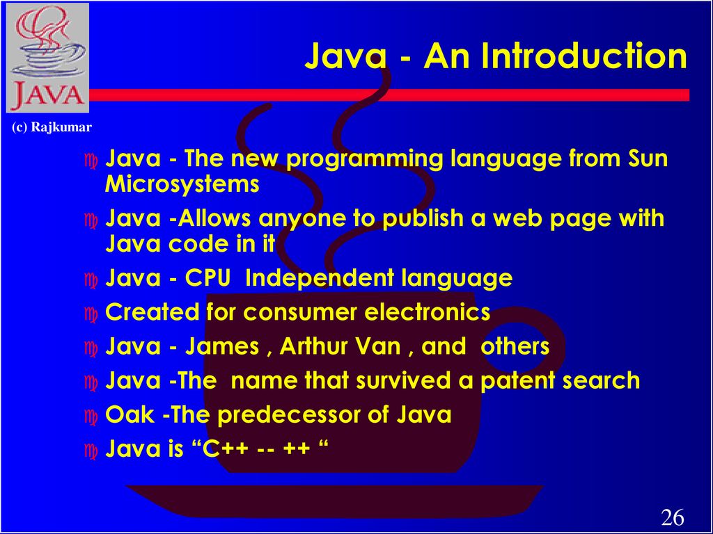 Java - An Introduction Java - The new programming language from Sun Microsystems. Java -Allows anyone to publish a web page with Java code in it.