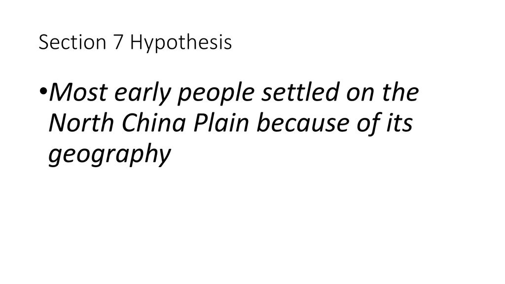 Section 7 Hypothesis Most early people settled on the North China Plain because of its geography