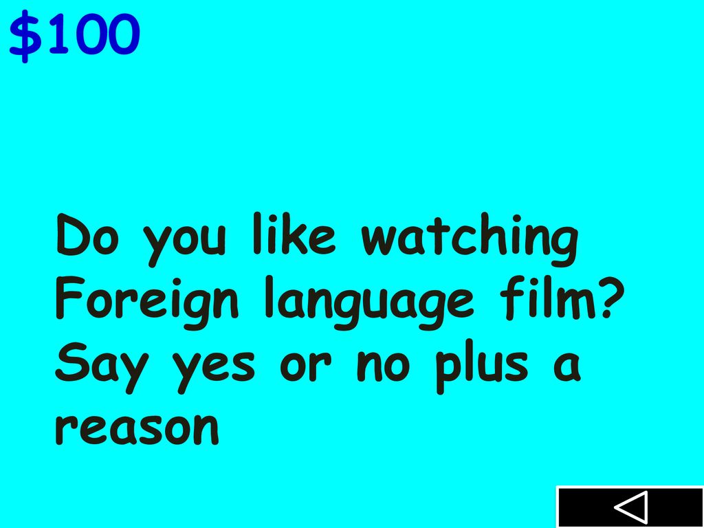 $100 Do you like watching Foreign language film Say yes or no plus a reason