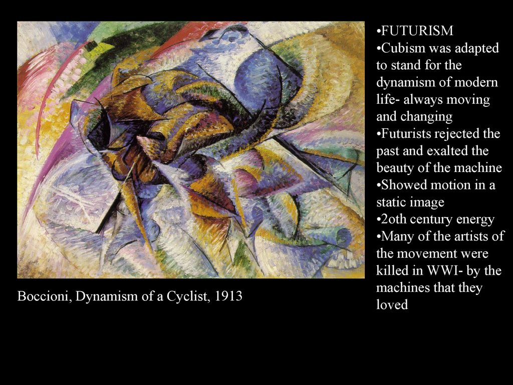 FUTURISM Cubism was adapted to stand for the dynamism of modern life- always moving and changing.